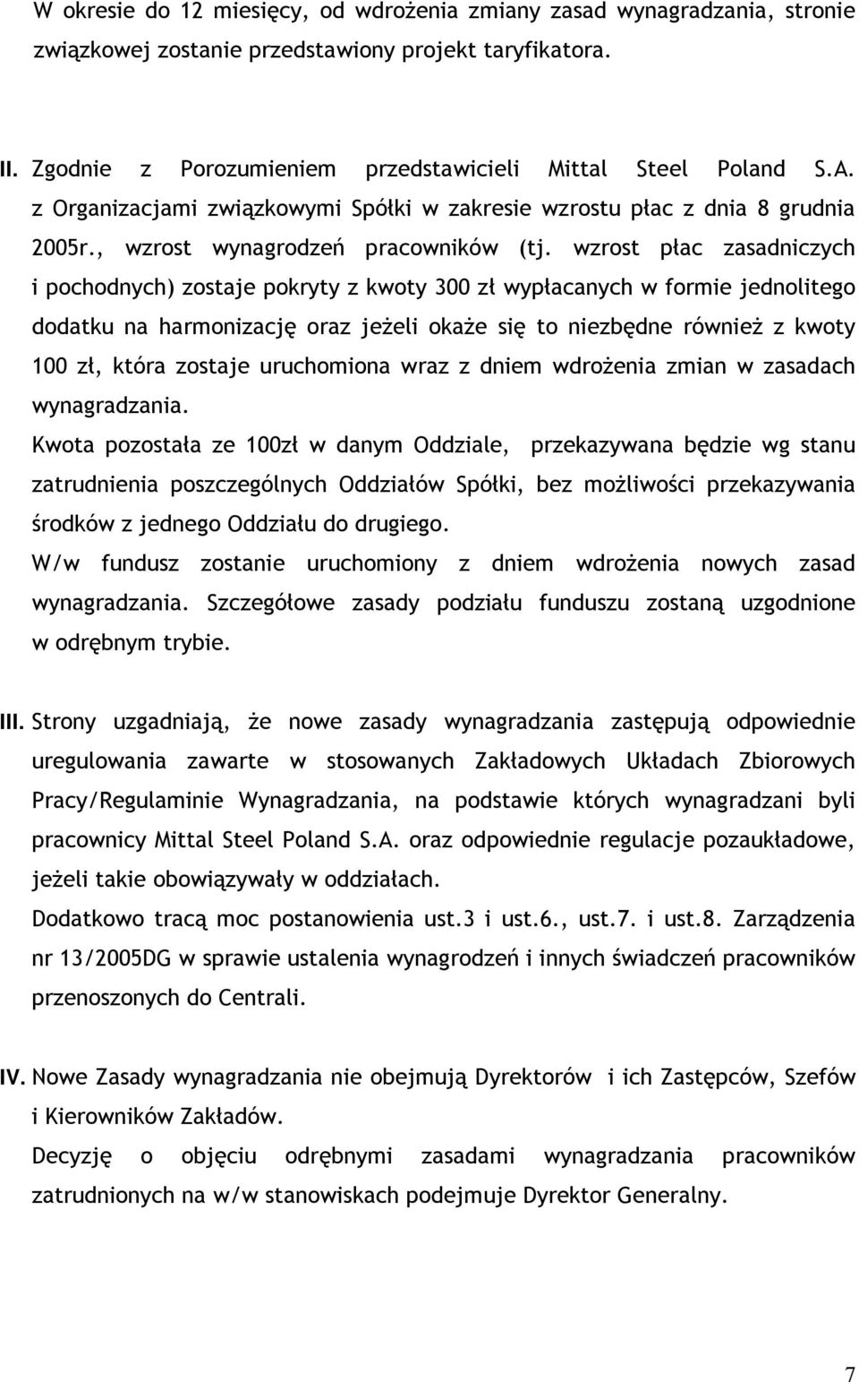 wzrost płac zasadniczych i pochodnych) zostaje pokryty z kwoty 300 zł wypłacanych w formie jednolitego dodatku na harmonizację oraz jeżeli okaże się to niezbędne również z kwoty 100 zł, która zostaje