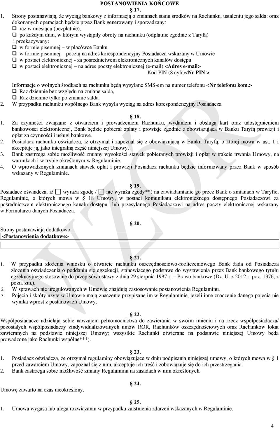 miesiącu (bezpłatnie), po każdym dniu, w którym wystąpiły obroty na rachunku (odpłatnie zgodnie z Taryfą) i przekazywany: w formie pisemnej w placówce Banku w formie pisemnej pocztą na adres