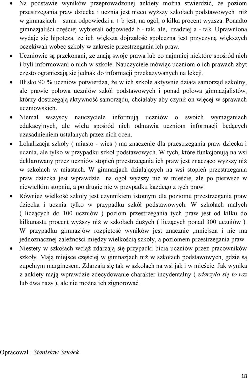 Uprawniona wydaje się hipoteza, że ich większa dojrzałość społeczna jest przyczyną większych oczekiwań wobec szkoły w zakresie przestrzegania ich praw.