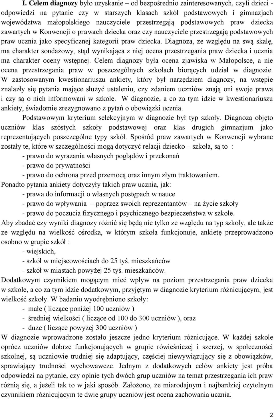 Diagnoza, ze względu na swą skalę, ma charakter sondażowy, stąd wynikająca z niej ocena przestrzegania praw dziecka i ucznia ma charakter oceny wstępnej.