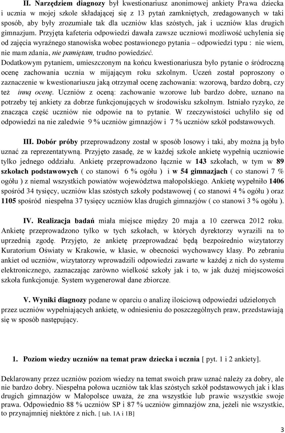 Przyjęta kafeteria odpowiedzi dawała zawsze uczniowi możliwość uchylenia się od zajęcia wyraźnego stanowiska wobec postawionego pytania odpowiedzi typu : nie wiem, nie mam zdania, nie pamiętam,