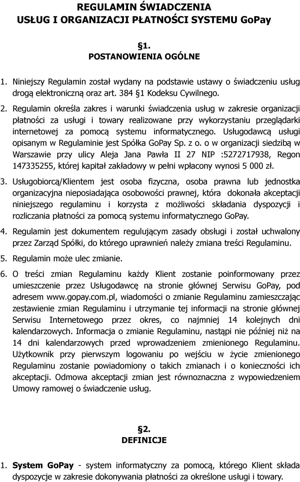 Regulamin określa zakres i warunki świadczenia usług w zakresie organizacji płatności za usługi i towary realizowane przy wykorzystaniu przeglądarki internetowej za pomocą systemu informatycznego.