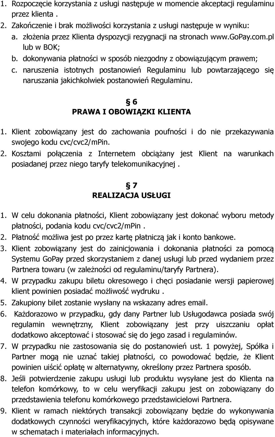 naruszenia istotnych postanowień Regulaminu lub powtarzającego się naruszania jakichkolwiek postanowień Regulaminu. 6 PRAWA I OBOWIĄZKI KLIENTA 1.