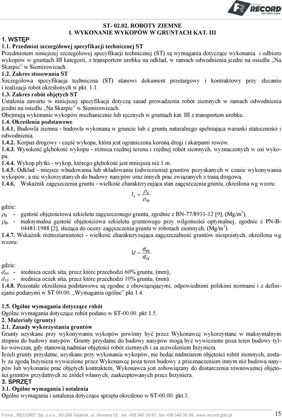 1. Przedmiot szczegółowej specyfikacji technicznej ST Przedmiotem niniejszej szczegółowej specyfikacji technicznej (ST) są wymagania dotyczące wykonania i odbioru wykopów w gruntach III kategorii, z