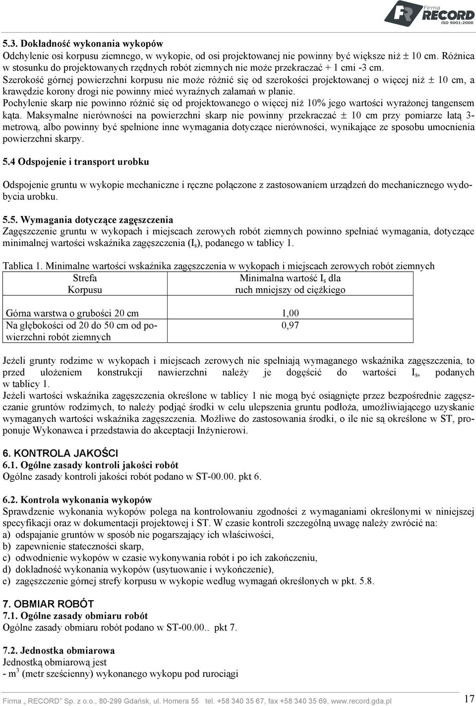 Szerokość górnej powierzchni korpusu nie może różnić się od szerokości projektowanej o więcej niż ± 10 cm, a krawędzie korony drogi nie powinny mieć wyraźnych załamań w planie.