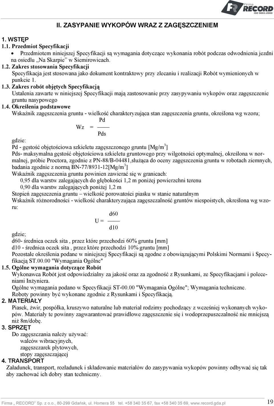 Zakres stosowania Specyfikacji Specyfikacja jest stosowana jako dokument kontraktowy przy zlecaniu i realizacji Robót wymienionych w punkcie 1. 1.3.