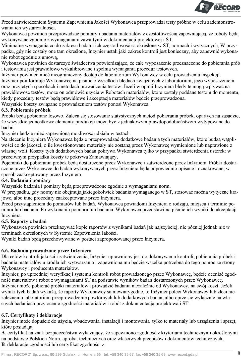 Minimalne wymagania co do zakresu badań i ich częstotliwość są określone w ST, normach i wytycznych, W przypadku, gdy nie zostały one tam określone, Inżynier ustali jaki zakres kontroli jest