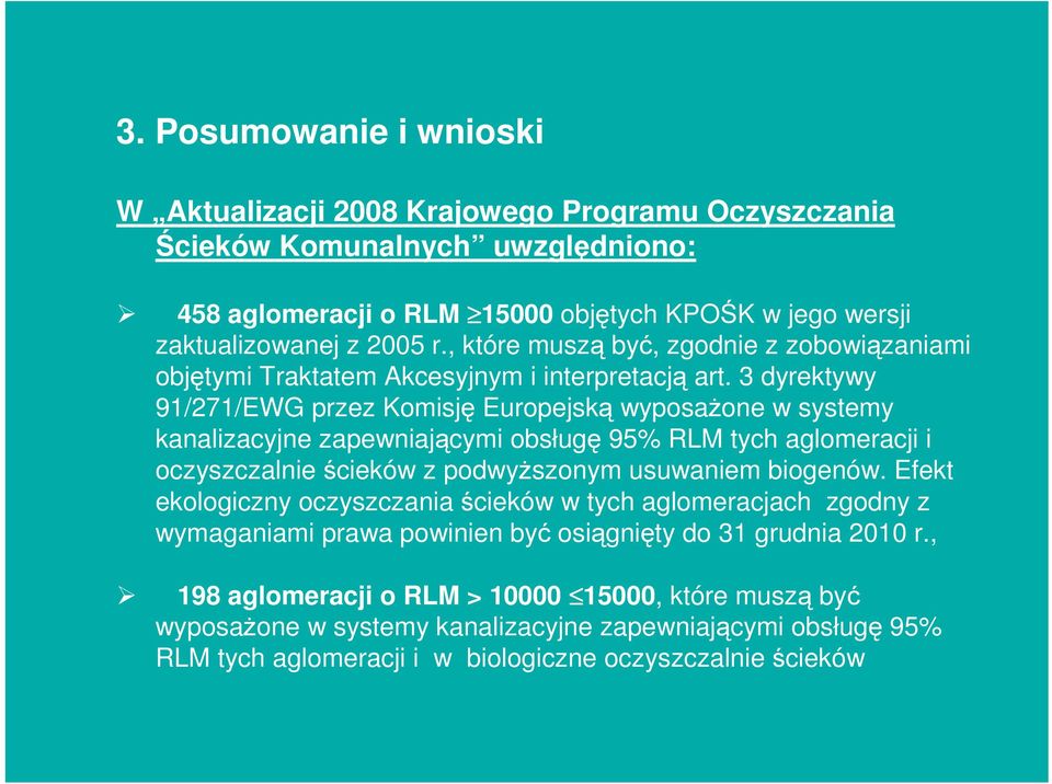 3 dyrektywy 91/271/EWG przez Komisję Europejską wyposaŝone w systemy kanalizacyjne zapewniającymi obsługę 95% RLM tych aglomeracji i oczyszczalnie ścieków z podwyŝszonym usuwaniem biogenów.