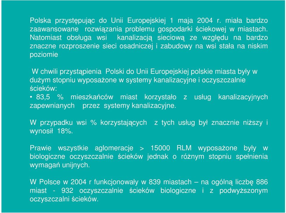 polskie miasta były w duŝym stopniu wyposaŝone w systemy kanalizacyjne i oczyszczalnie ścieków: 83,5 % mieszkańców miast korzystało z usług kanalizacyjnych zapewnianych przez systemy kanalizacyjne.