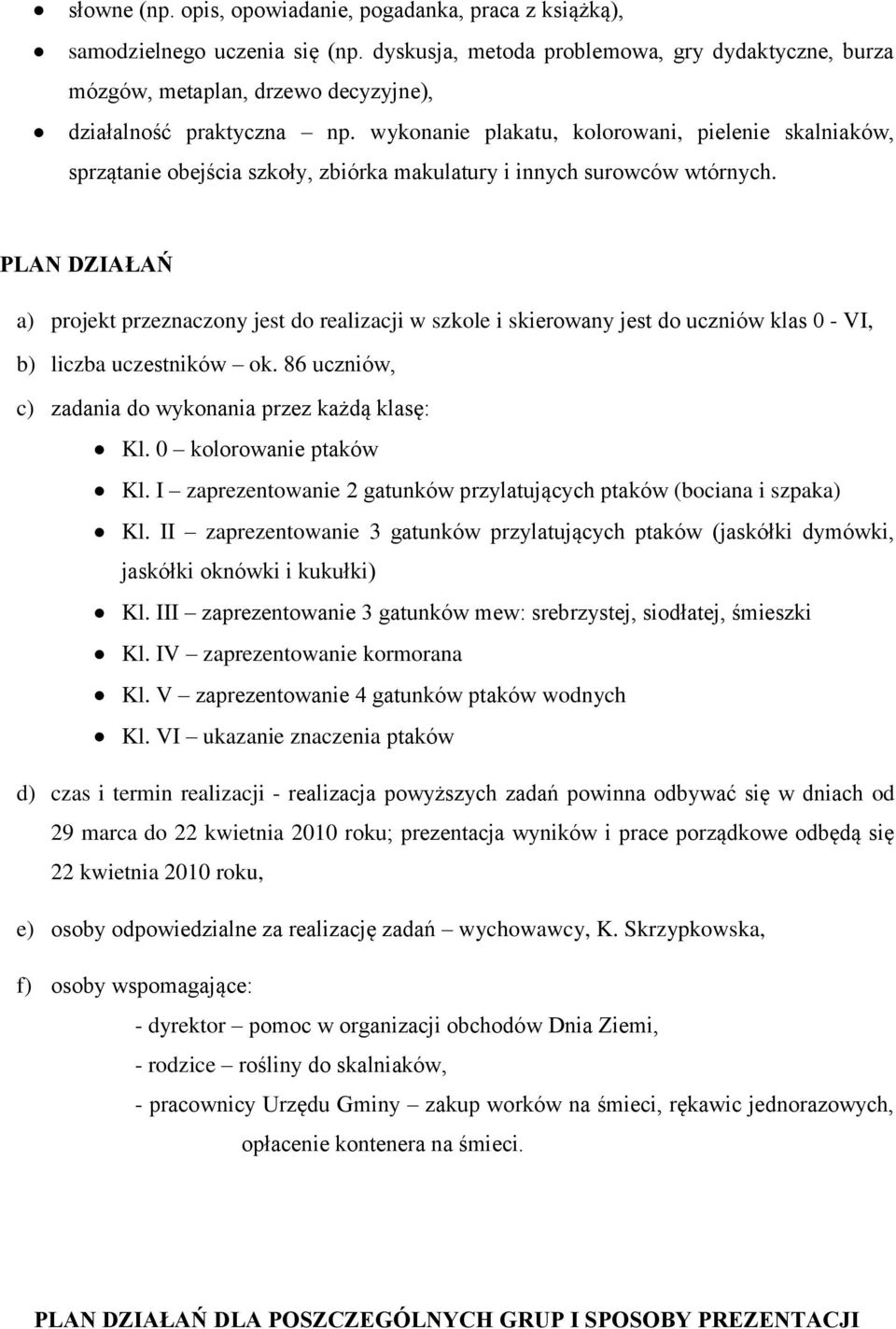 wykonanie plakatu, kolorowani, pielenie skalniaków, sprzątanie obejścia szkoły, zbiórka makulatury i innych surowców wtórnych.