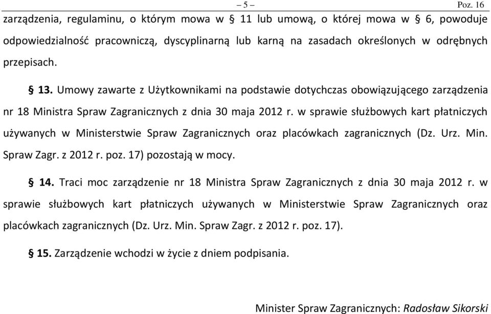 w sprawie służbowych kart płatniczych używanych w Ministerstwie Spraw Zagranicznych oraz placówkach zagranicznych (Dz. Urz. Min. Spraw Zagr. z 2012 r. poz. 17) pozostają w mocy. 14.