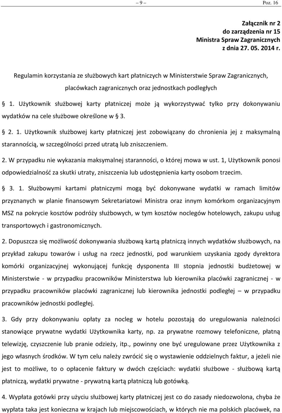 Użytkownik służbowej karty płatniczej może ją wykorzystywać tylko przy dokonywaniu wydatków na cele służbowe określone w 3. 2. 1.