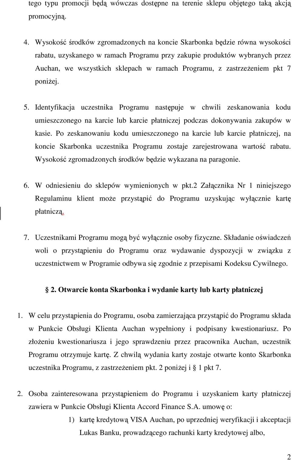 z zastrzeżeniem pkt 7 poniżej. 5. Identyfikacja uczestnika Programu następuje w chwili zeskanowania kodu umieszczonego na karcie lub karcie płatniczej podczas dokonywania zakupów w kasie.