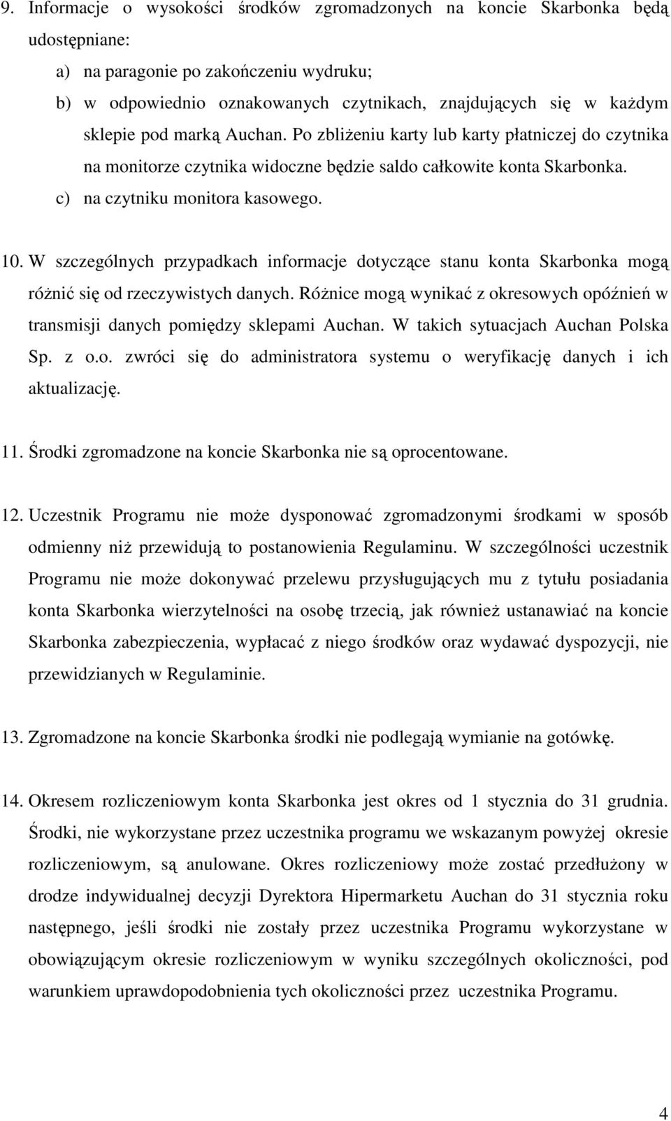 W szczególnych przypadkach informacje dotyczące stanu konta Skarbonka mogą różnić się od rzeczywistych danych. Różnice mogą wynikać z okresowych opóźnień w transmisji danych pomiędzy sklepami Auchan.