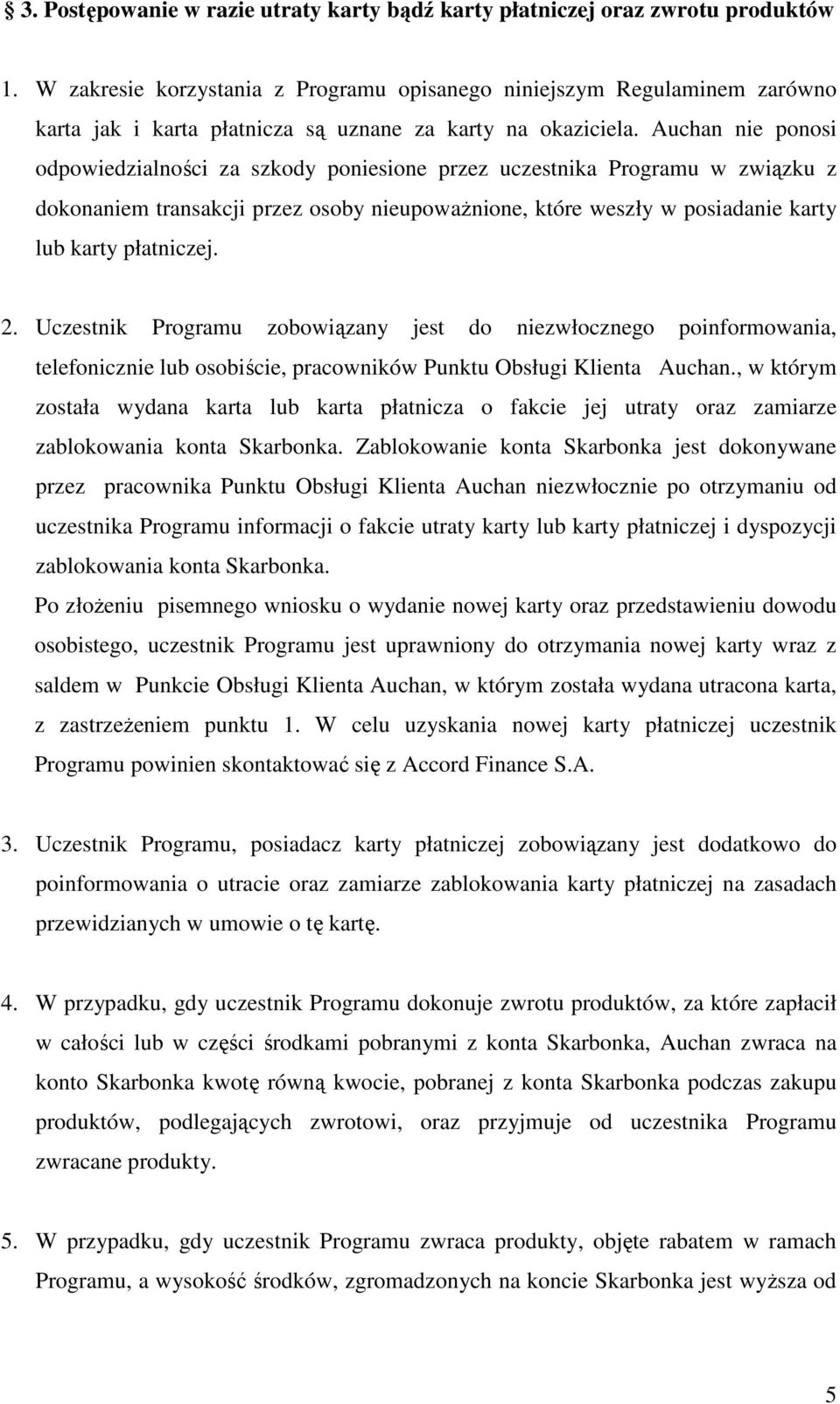 Auchan nie ponosi odpowiedzialności za szkody poniesione przez uczestnika Programu w związku z dokonaniem transakcji przez osoby nieupoważnione, które weszły w posiadanie karty lub karty płatniczej.