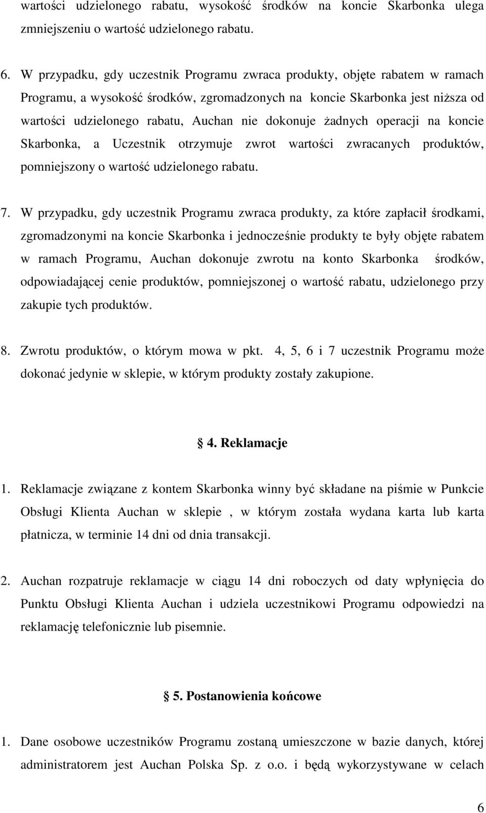 dokonuje żadnych operacji na koncie Skarbonka, a Uczestnik otrzymuje zwrot wartości zwracanych produktów, pomniejszony o wartość udzielonego rabatu. 7.