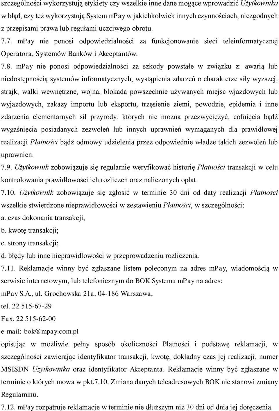 mpay nie ponosi odpowiedzialności za szkody powstałe w związku z: awarią lub niedostępnością systemów informatycznych, wystąpienia zdarzeń o charakterze siły wyższej, strajk, walki wewnętrzne, wojna,