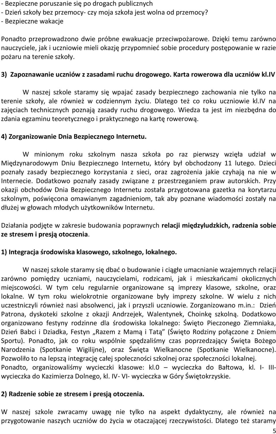 Dzięki temu zarówno nauczyciele, jak i uczniowie mieli okazję przypomnied sobie procedury postępowanie w razie pożaru na terenie szkoły. 3) Zapoznawanie uczniów z zasadami ruchu drogowego.