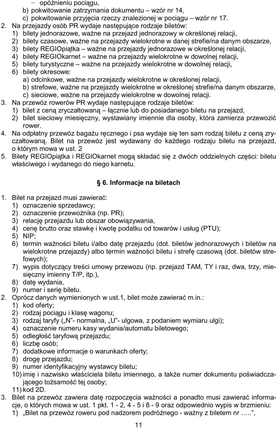 strefie/na danym obszarze, 3) bilety REGIOpi tka wa ne na przejazdy jednorazowe w okre lonej relacji, 4) bilety REGIOkarnet wa ne na przejazdy wielokrotne w dowolnej relacji, 5) bilety turystyczne wa