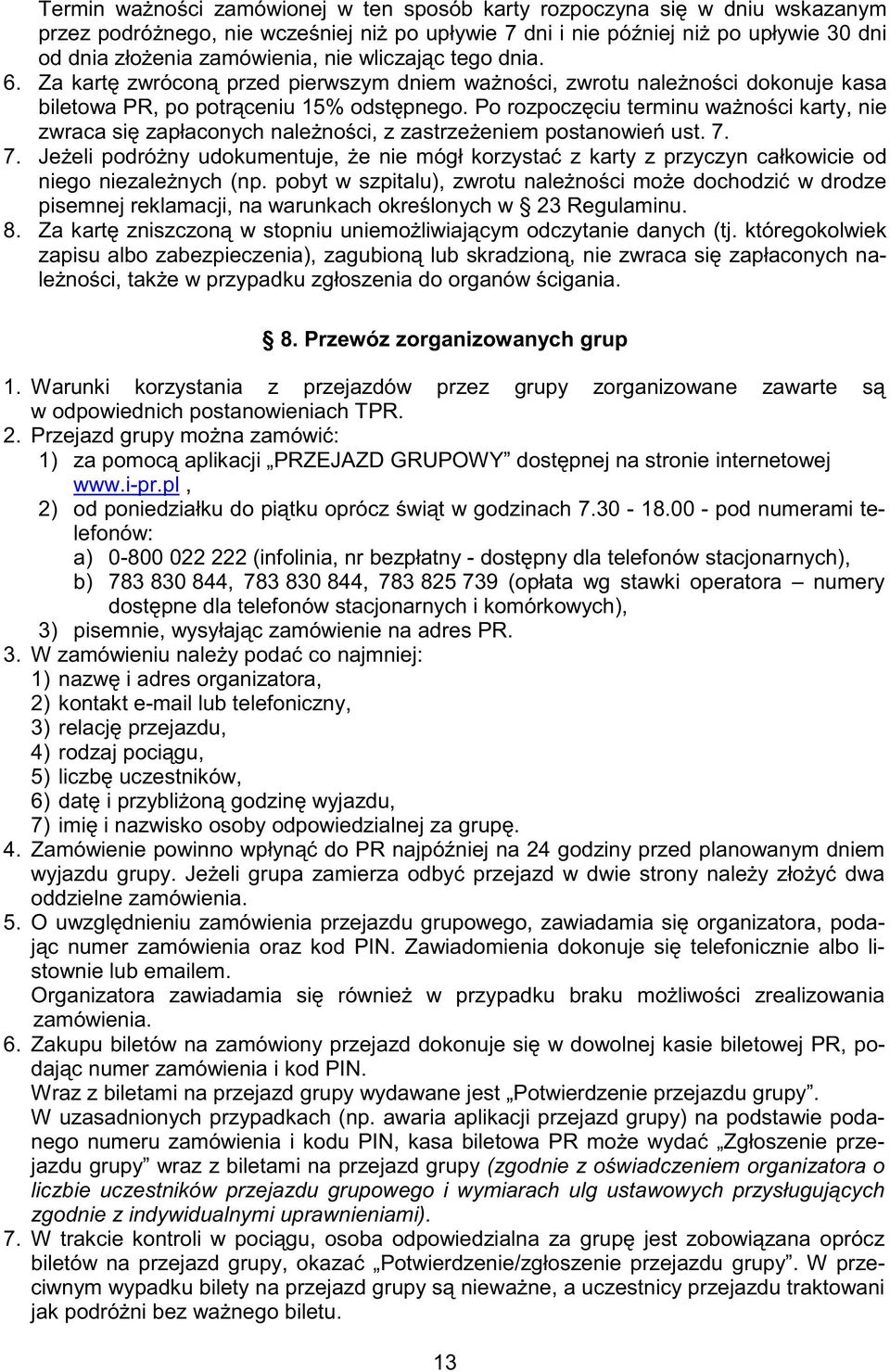 Po rozpocz ciu terminu wa no ci karty, nie zwraca si zapłaconych nale no ci, z zastrze eniem postanowie ust. 7.