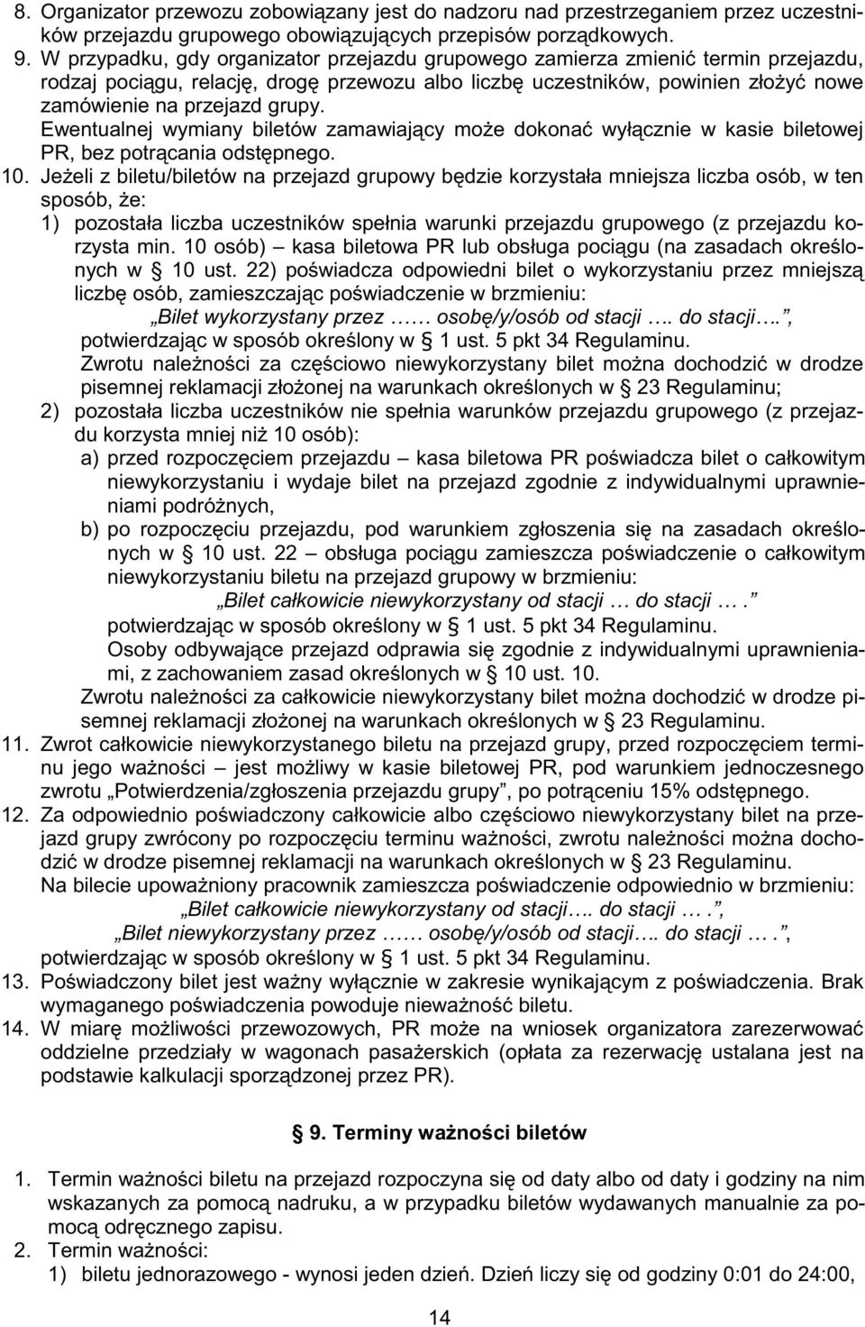 Ewentualnej wymiany biletów zamawiaj cy mo e dokona wył cznie w kasie biletowej PR, bez potr cania odst pnego. 10.