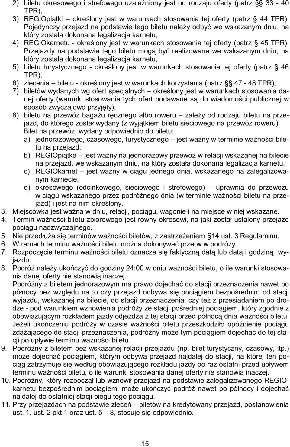 TPR). Przejazdy na podstawie tego biletu mog by realizowane we wskazanym dniu, na który została dokonana legalizacja karnetu, 5) biletu turystycznego - okre lony jest w warunkach stosowania tej