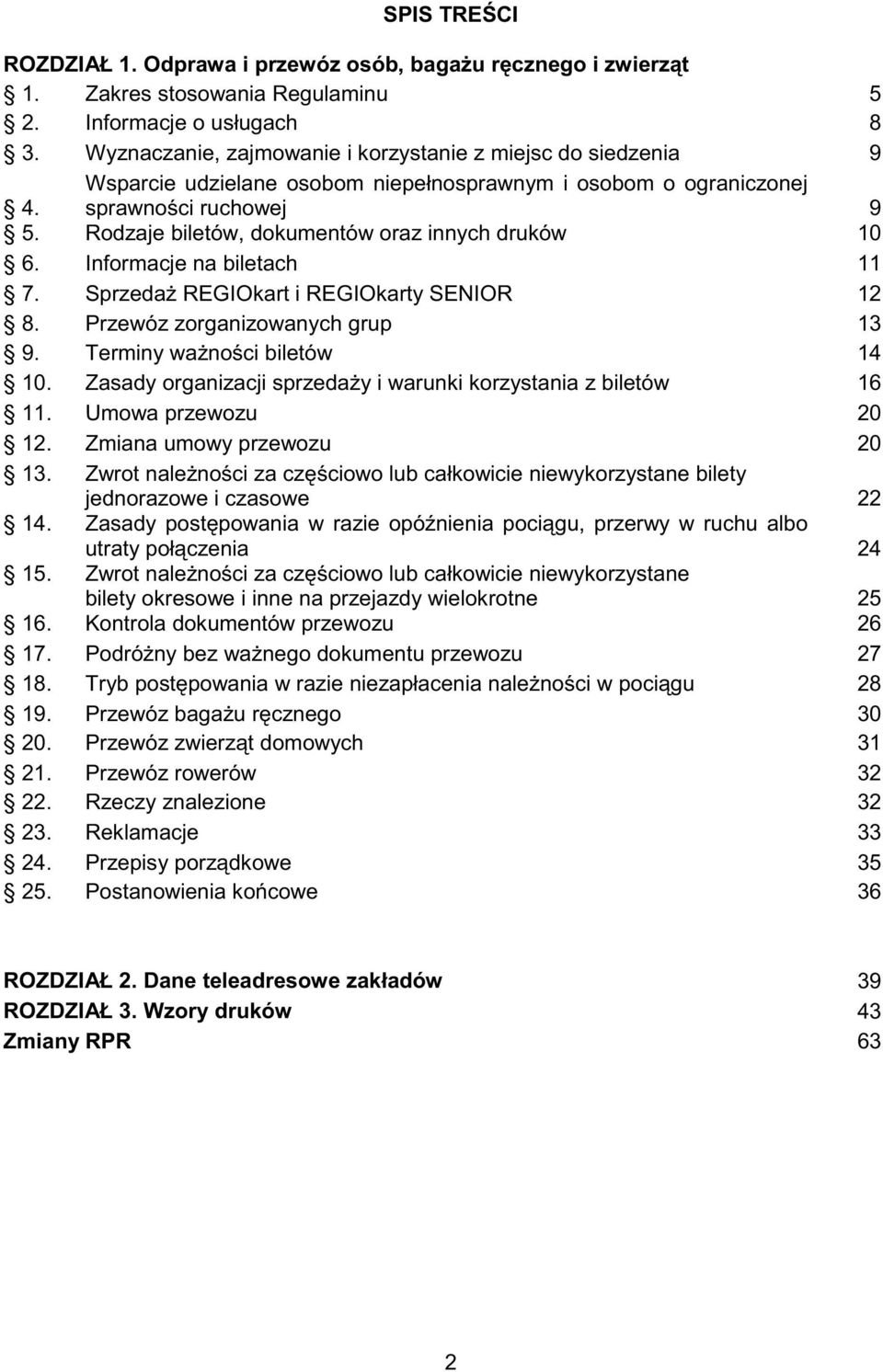 Rodzaje biletów, dokumentów oraz innych druków 10 6. Informacje na biletach 11 7. Sprzeda REGIOkart i REGIOkarty SENIOR 12 8. Przewóz zorganizowanych grup 13 9. Terminy wa no ci biletów 14 10.