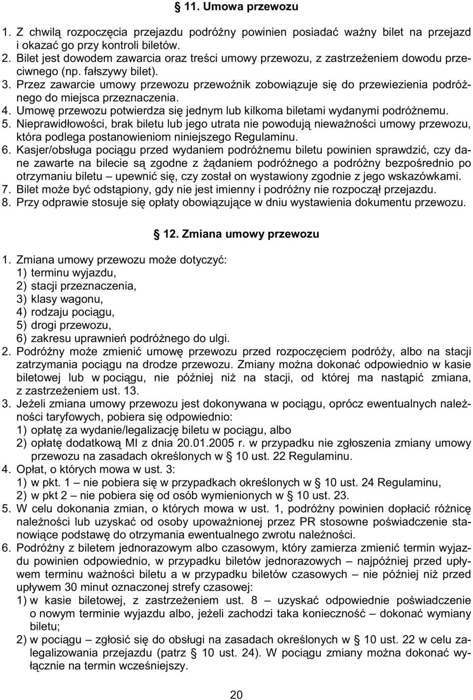 Przez zawarcie umowy przewozu przewo nik zobowi zuje si do przewiezienia podró nego do miejsca przeznaczenia. 4. Umow przewozu potwierdza si jednym lub kilkoma biletami wydanymi podró nemu. 5.