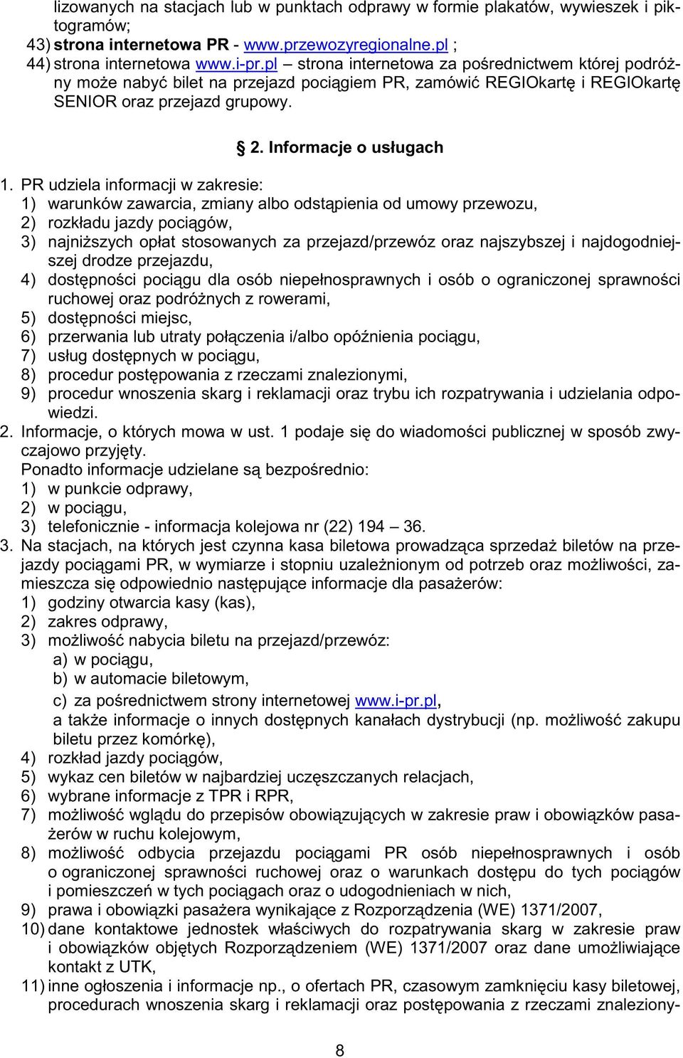 PR udziela informacji w zakresie: 1) warunków zawarcia, zmiany albo odst pienia od umowy przewozu, 2) rozkładu jazdy poci gów, 3) najni szych opłat stosowanych za przejazd/przewóz oraz najszybszej i