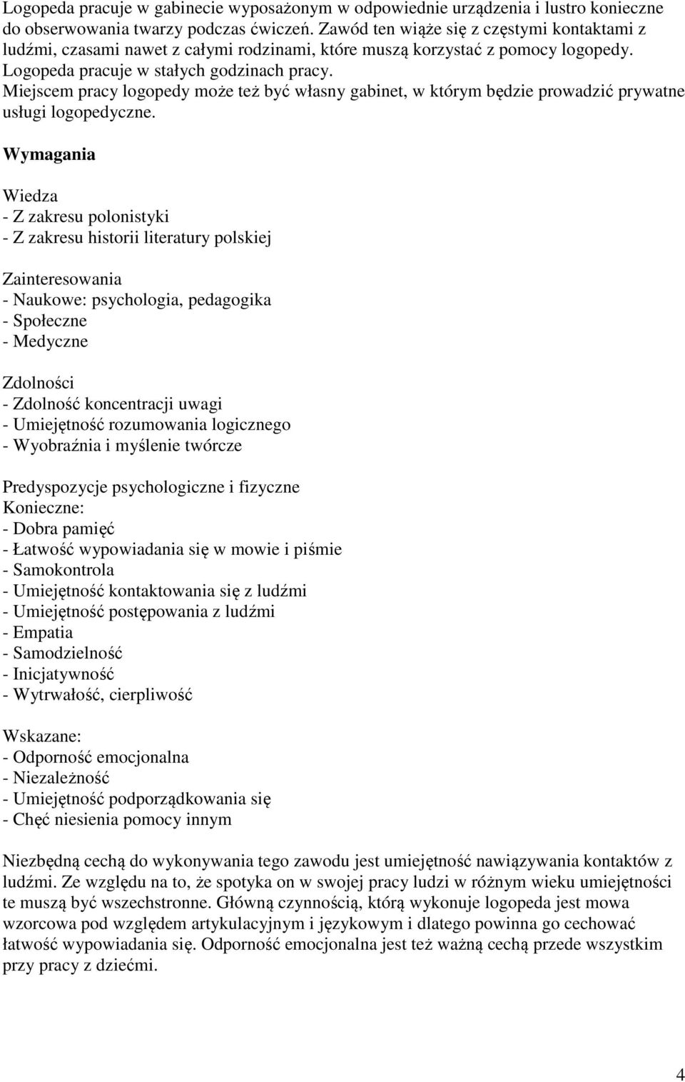 Miejscem pracy logopedy może też być własny gabinet, w którym będzie prowadzić prywatne usługi logopedyczne.