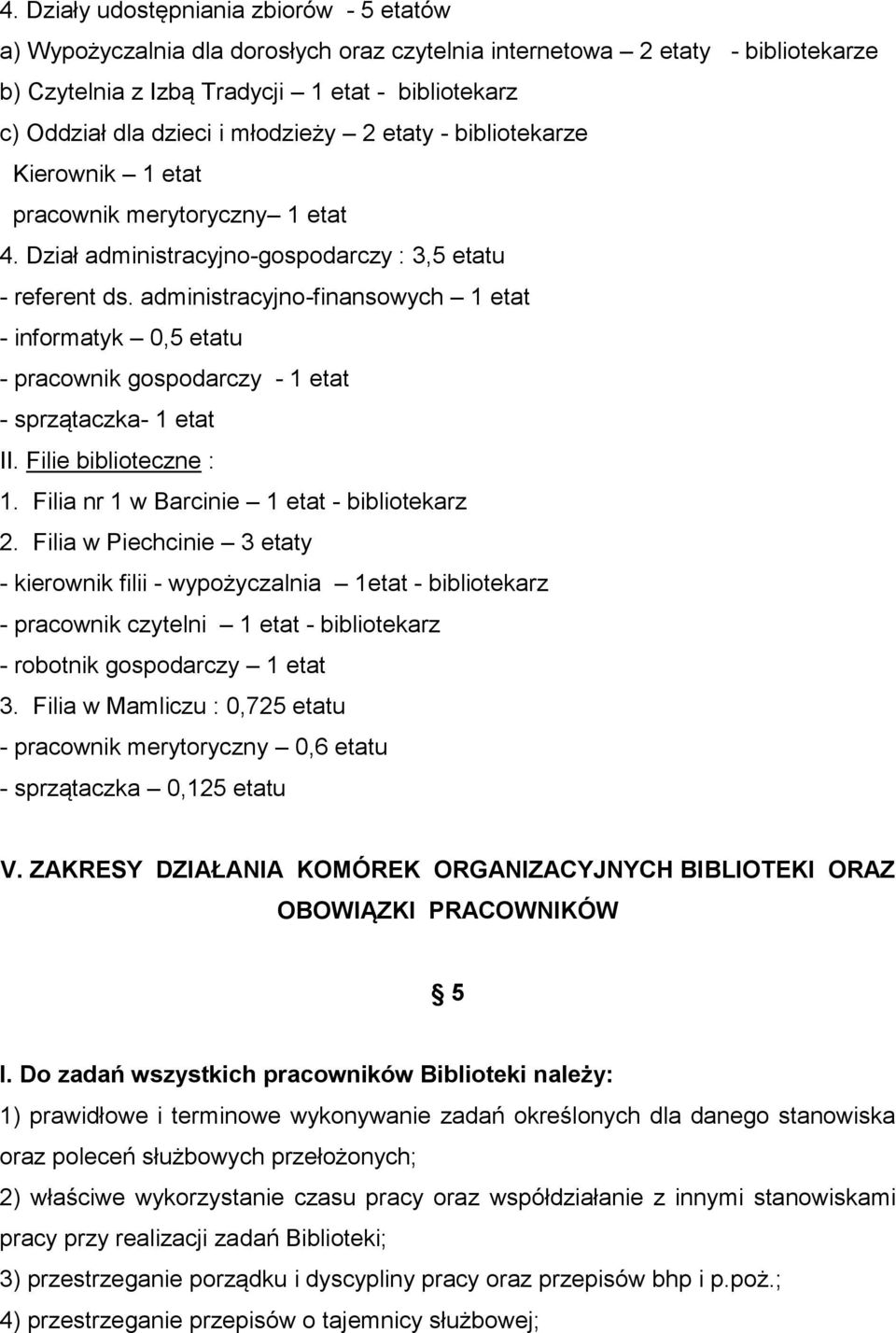 administracyjno-finansowych 1 etat - informatyk 0,5 etatu - pracownik gospodarczy - 1 etat - sprzątaczka- 1 etat II. Filie biblioteczne : 1. Filia nr 1 w Barcinie 1 etat - bibliotekarz 2.