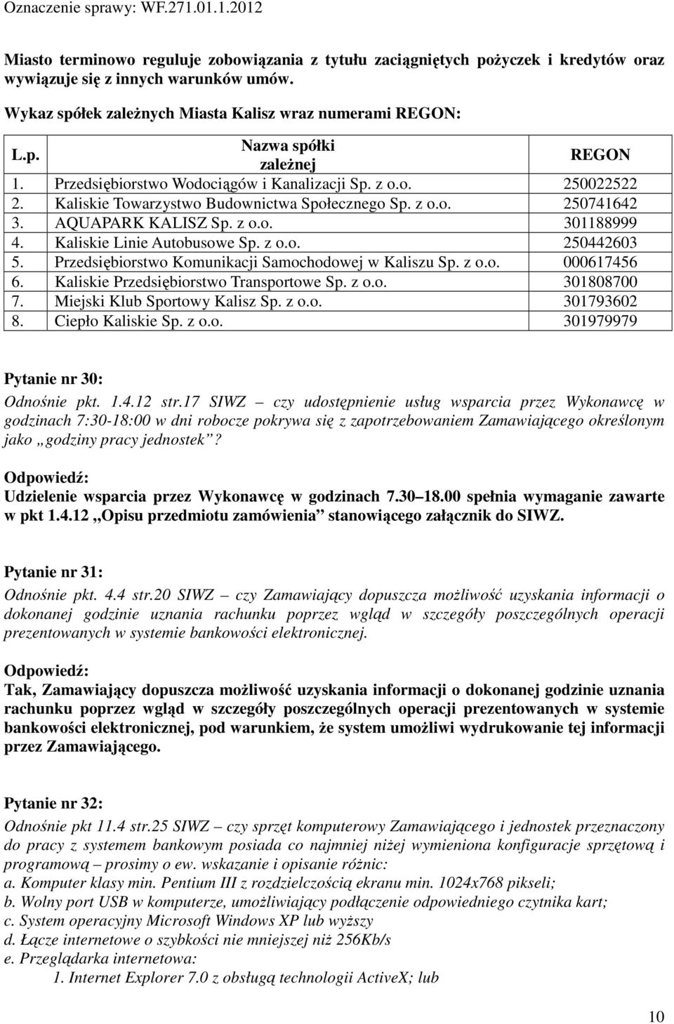 Kaliskie Linie Autobusowe Sp. z o.o. 250442603 5. Przedsiębiorstwo Komunikacji Samochodowej w Kaliszu Sp. z o.o. 000617456 6. Kaliskie Przedsiębiorstwo Transportowe Sp. z o.o. 301808700 7.