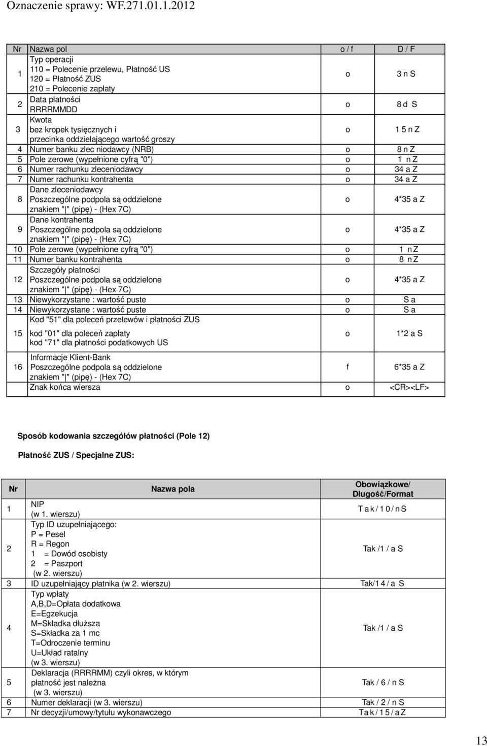 kontrahenta o 34 a Z Dane zleceniodawcy 8 Poszczególne podpola są oddzielone o 4*35 a Z znakiem " " (pipę) - (Hex 7C) 9 Dane kontrahenta Poszczególne podpola są oddzielone o 4*35 a Z znakiem " "