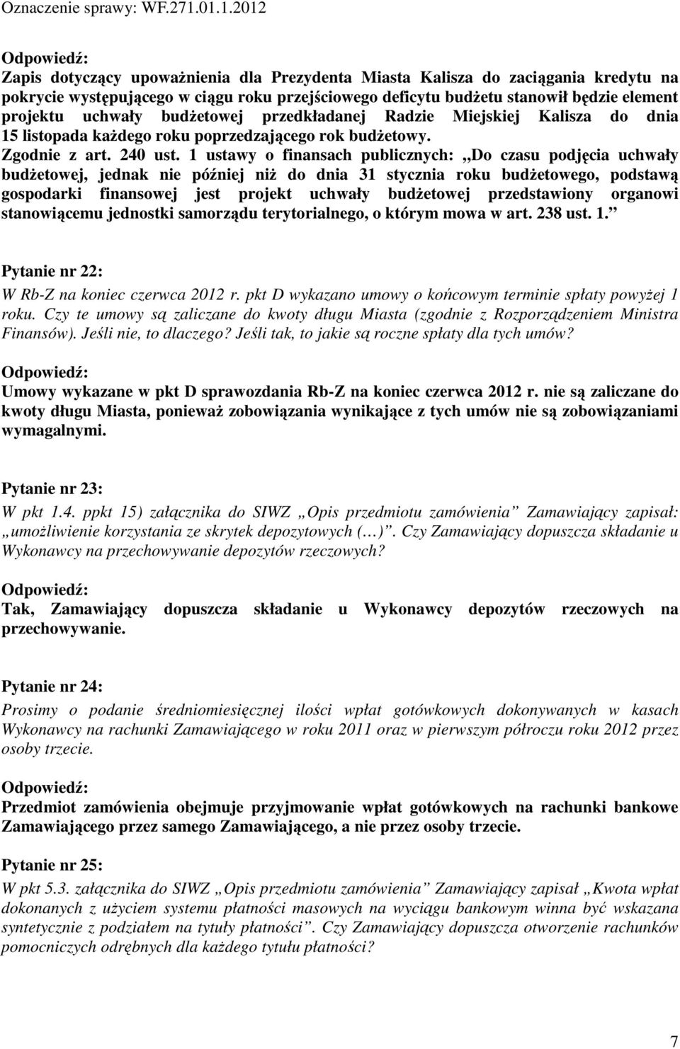 1 ustawy o finansach publicznych: Do czasu podjęcia uchwały budżetowej, jednak nie później niż do dnia 31 stycznia roku budżetowego, podstawą gospodarki finansowej jest projekt uchwały budżetowej