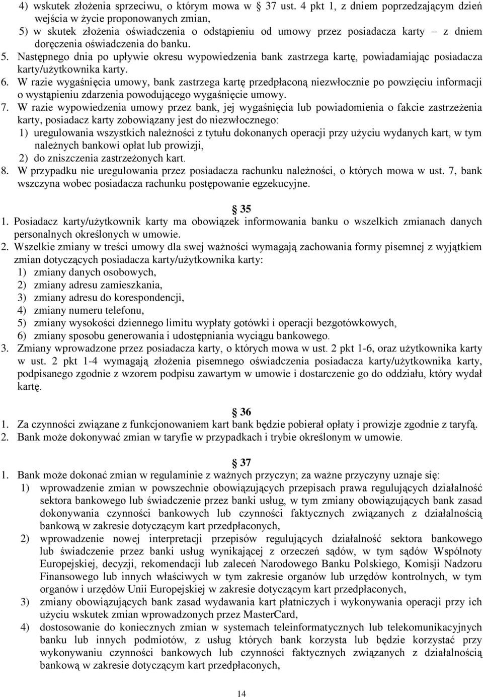 6. W razie wygaśnięcia umowy, bank zastrzega kartę przedpłaconą niezwłocznie po powzięciu informacji o wystąpieniu zdarzenia powodującego wygaśnięcie umowy. 7.