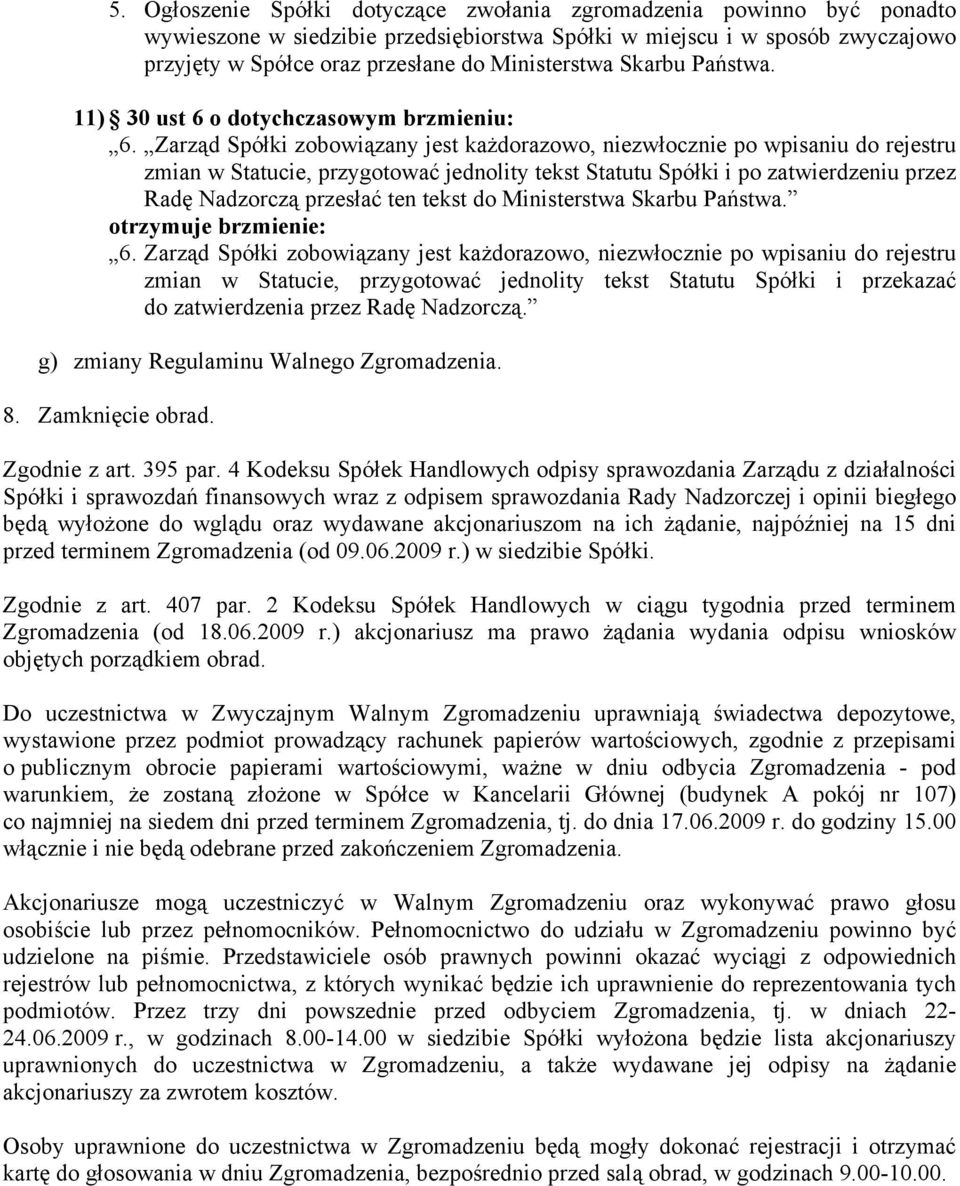 Zarząd Spółki zobowiązany jest każdorazowo, niezwłocznie po wpisaniu do rejestru zmian w Statucie, przygotować jednolity tekst Statutu Spółki i po zatwierdzeniu przez Radę Nadzorczą przesłać ten