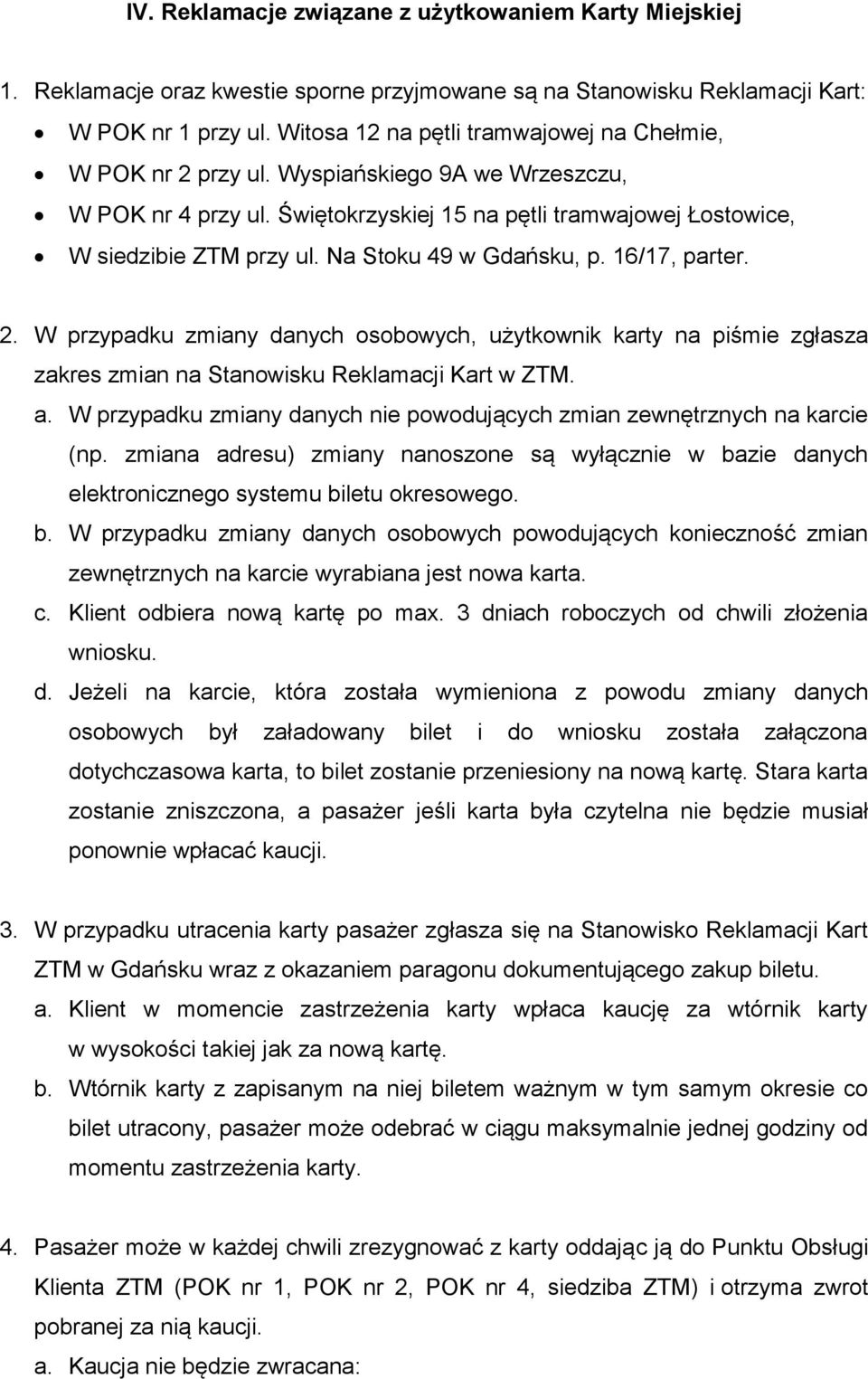 Na Stoku 49 w Gdańsku, p. 16/17, parter. 2. W przypadku zmiany danych osobowych, użytkownik karty na piśmie zgłasza zakres zmian na Stanowisku Reklamacji Kart w ZTM. a.