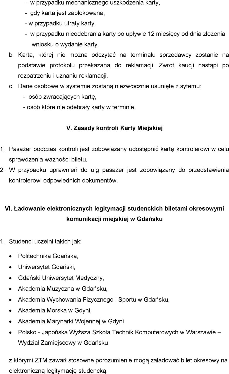 Dane osobowe w systemie zostaną niezwłocznie usunięte z sytemu: - osób zwracających kartę, - osób które nie odebrały karty w terminie. V. Zasady kontroli Karty Miejskiej 1.