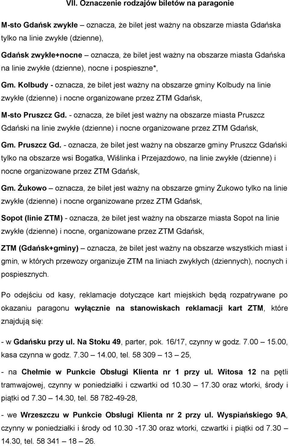 Kolbudy - oznacza, że bilet jest ważny na obszarze gminy Kolbudy na linie zwykłe (dzienne) i nocne organizowane przez ZTM Gdańsk, M-sto Pruszcz Gd.