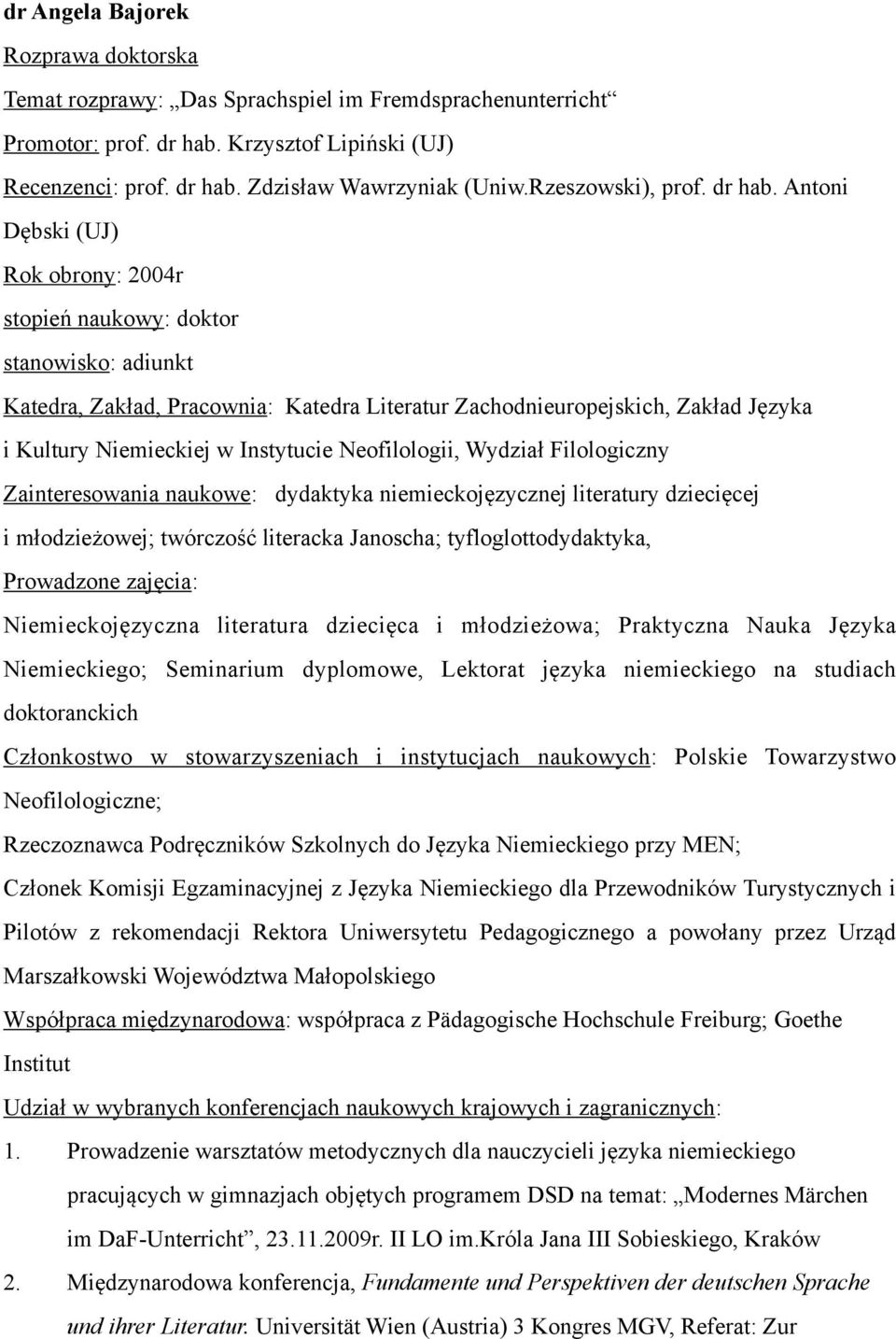 Antoni Dębski (UJ) Rok obrony: 2004r stopień naukowy: doktor stanowisko: adiunkt Katedra, Zakład, Pracownia: Katedra Literatur Zachodnieuropejskich, Zakład Języka i Kultury Niemieckiej w Instytucie