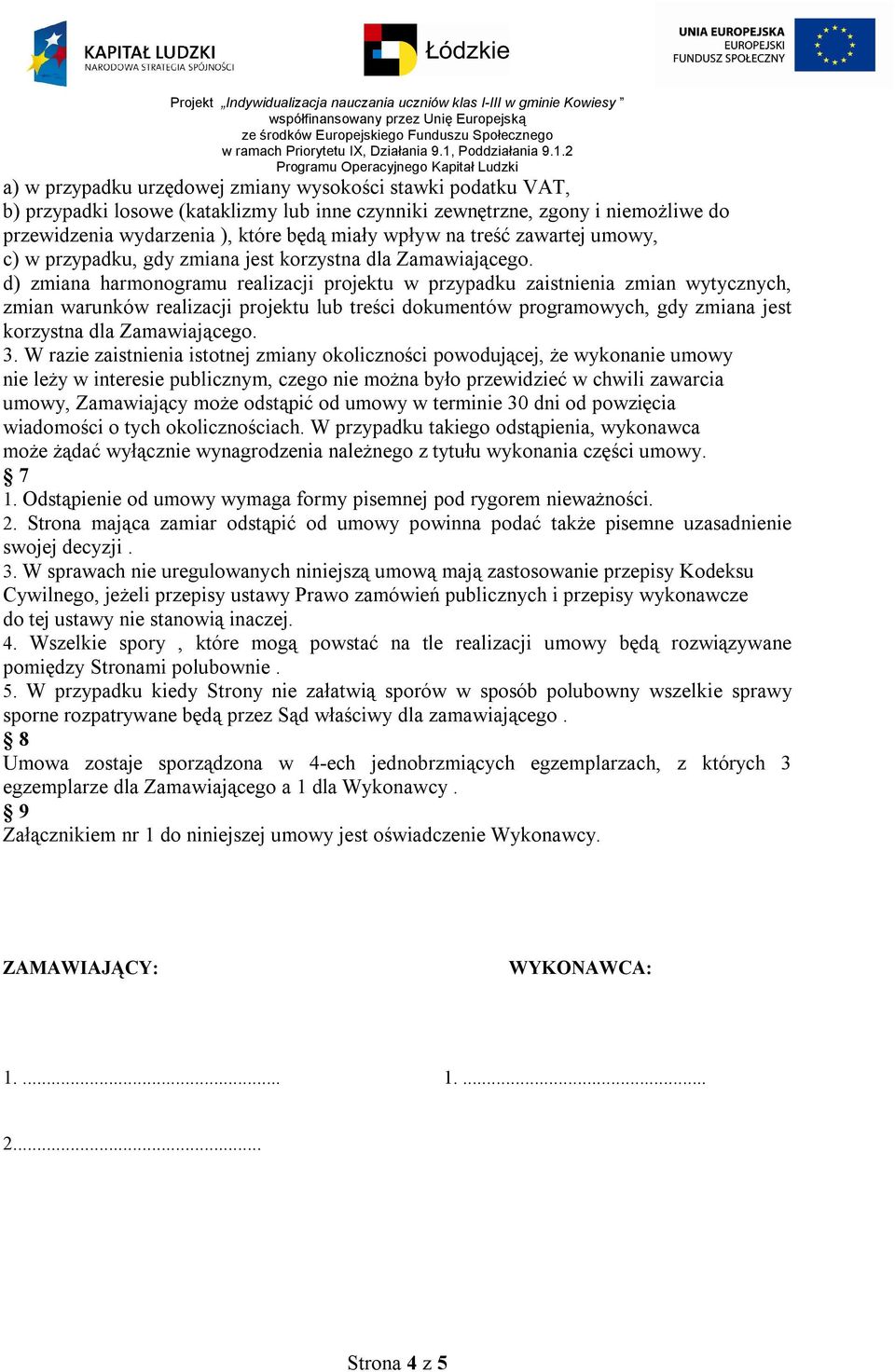 d) zmiana harmonogramu realizacji projektu w przypadku zaistnienia zmian wytycznych, zmian warunków realizacji projektu lub treści dokumentów programowych, gdy zmiana jest korzystna dla Zamawiającego.