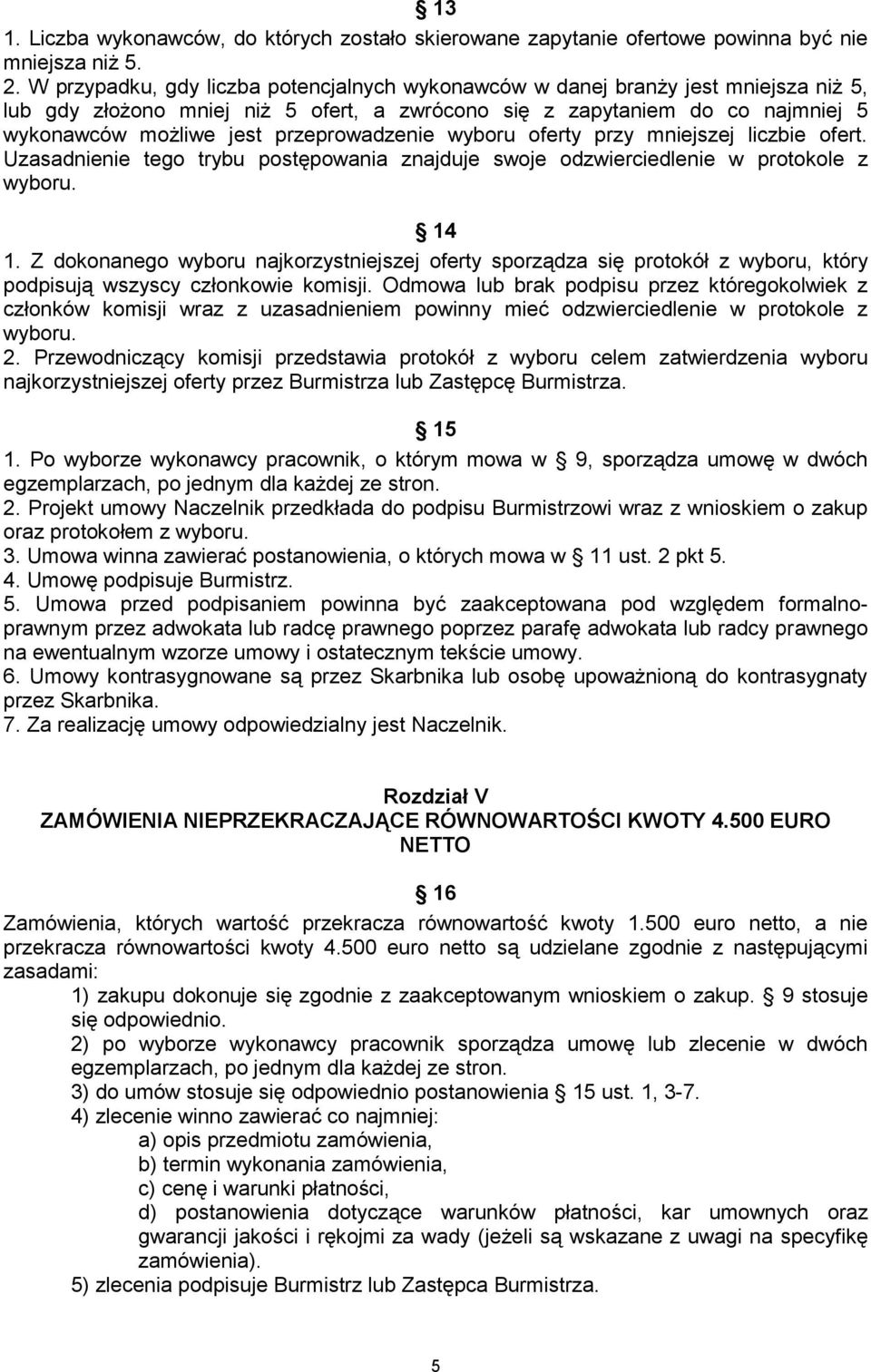 przeprowadzenie wyboru oferty przy mniejszej liczbie ofert. Uzasadnienie tego trybu postępowania znajduje swoje odzwierciedlenie w protokole z wyboru. 14 1.