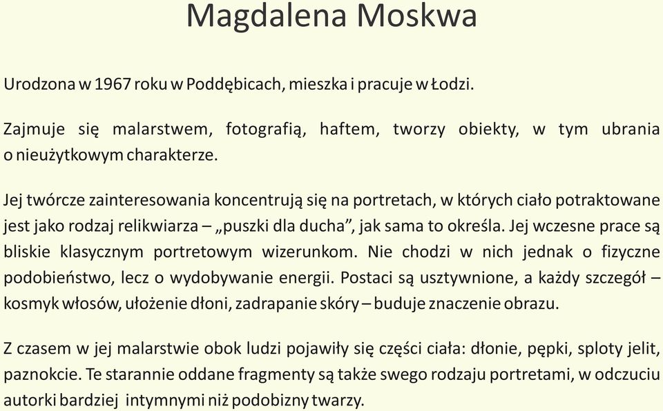 Jej wczesne prace są bliskie klasycznym portretowym wizerunkom. Nie chodzi w nich jednak o fizyczne podobieństwo, lecz o wydobywanie energii.