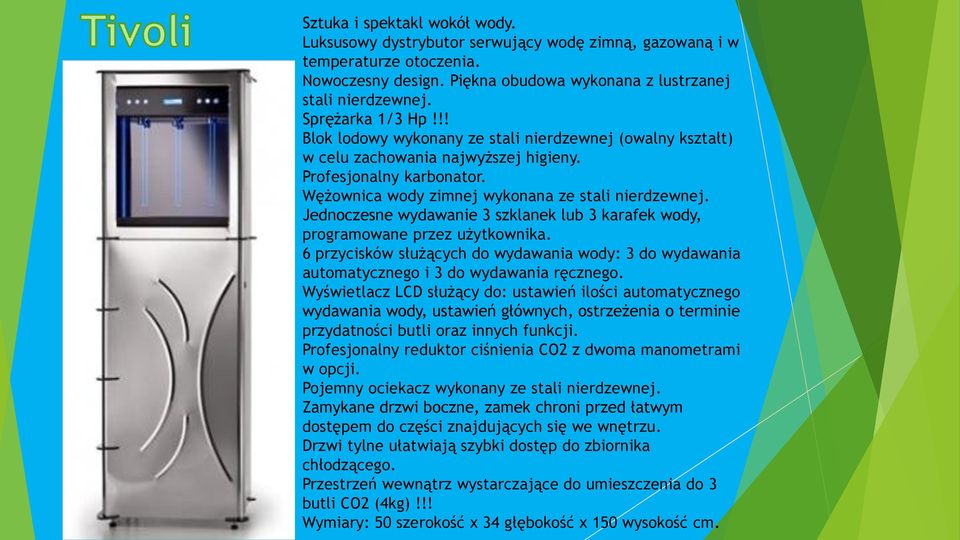 Jednoczesne wydawanie 3 szklanek lub 3 karafek wody, programowane przez użytkownika. 6 przycisków służących do wydawania wody: 3 do wydawania automatycznego i 3 do wydawania ręcznego.