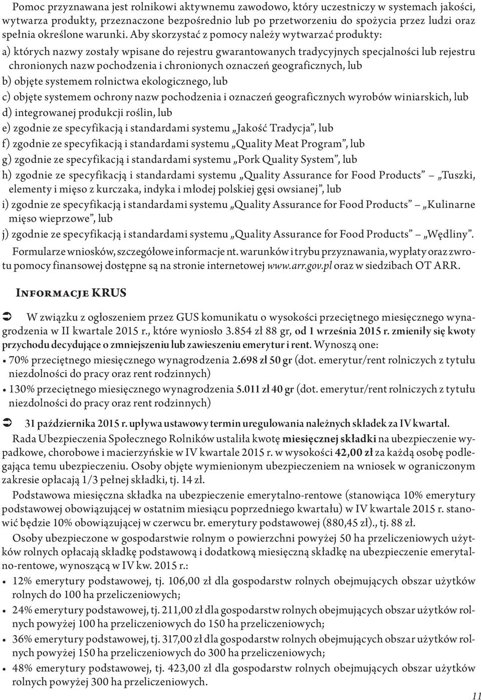 Aby skorzystać z pomocy należy wytwarzać produkty: a) których nazwy zostały wpisane do rejestru gwarantowanych tradycyjnych specjalności lub rejestru chronionych nazw pochodzenia i chronionych