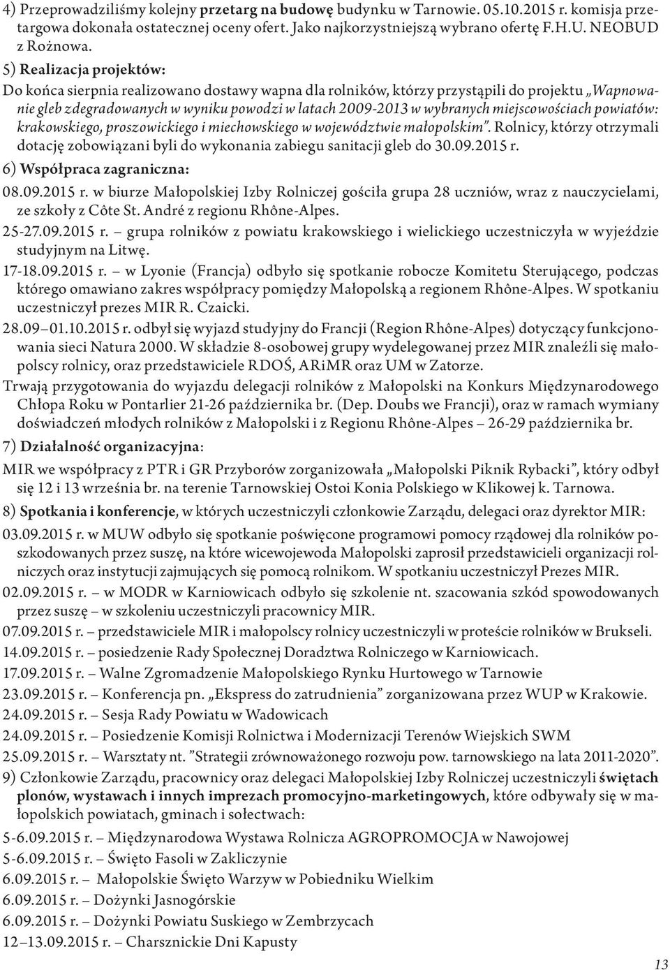 miejscowościach powiatów: krakowskiego, proszowickiego i miechowskiego w województwie małopolskim. Rolnicy, którzy otrzymali dotację zobowiązani byli do wykonania zabiegu sanitacji gleb do 30.09.