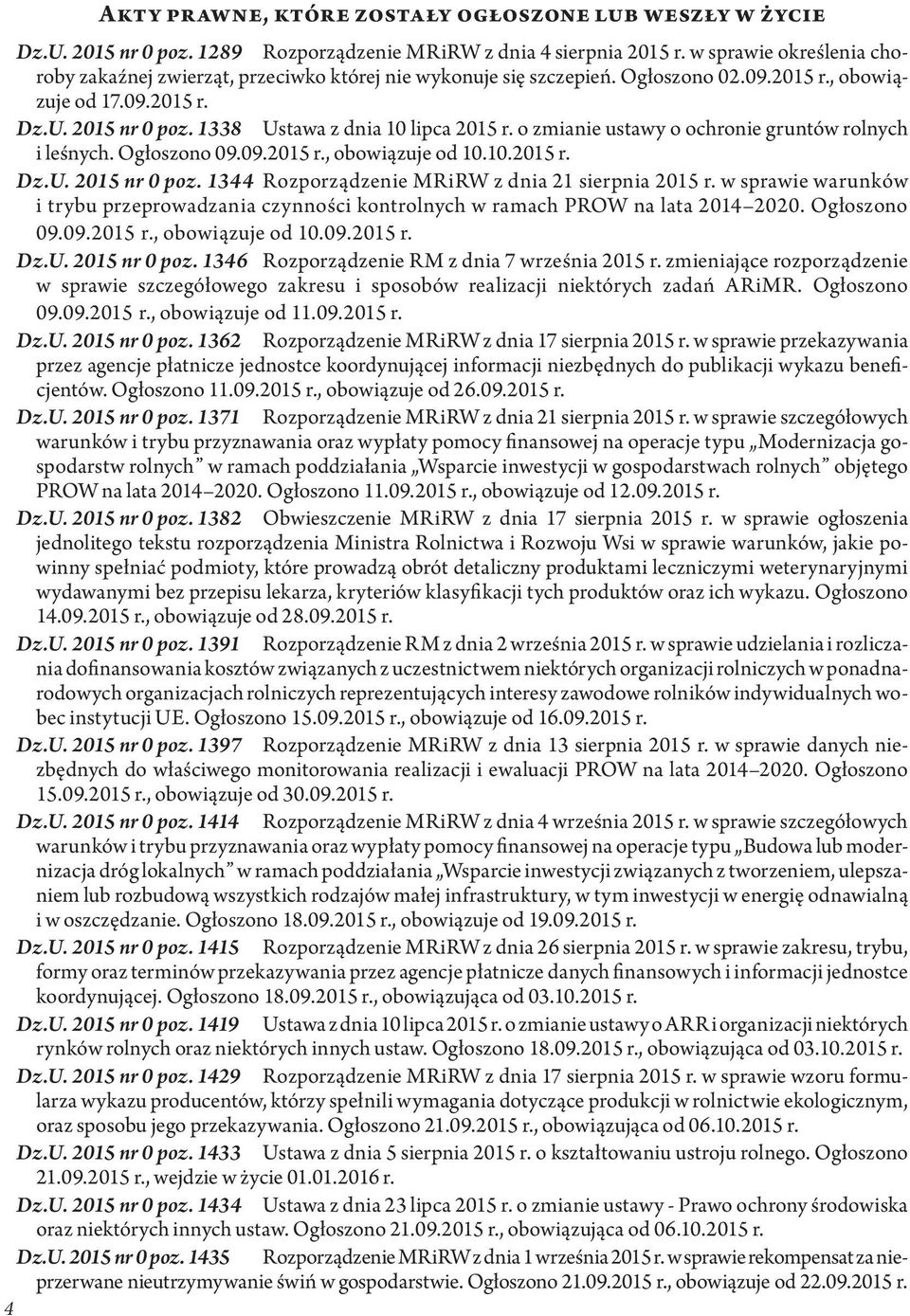 1338 Ustawa z dnia 10 lipca 2015 r. o zmianie ustawy o ochronie gruntów rolnych i leśnych. Ogłoszono 09.09.2015 r., obowiązuje od 10.10.2015 r. Dz.U. 2015 nr 0 poz.