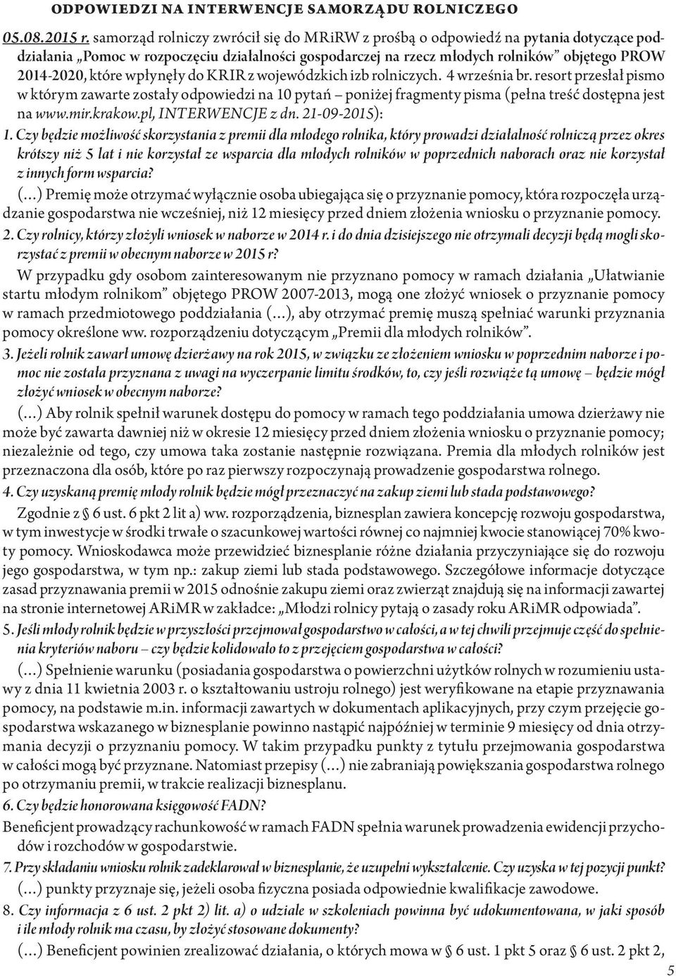 wpłynęły do KRIR z wojewódzkich izb rolniczych. 4 września br. resort przesłał pismo w którym zawarte zostały odpowiedzi na 10 pytań poniżej fragmenty pisma (pełna treść dostępna jest na www.mir.