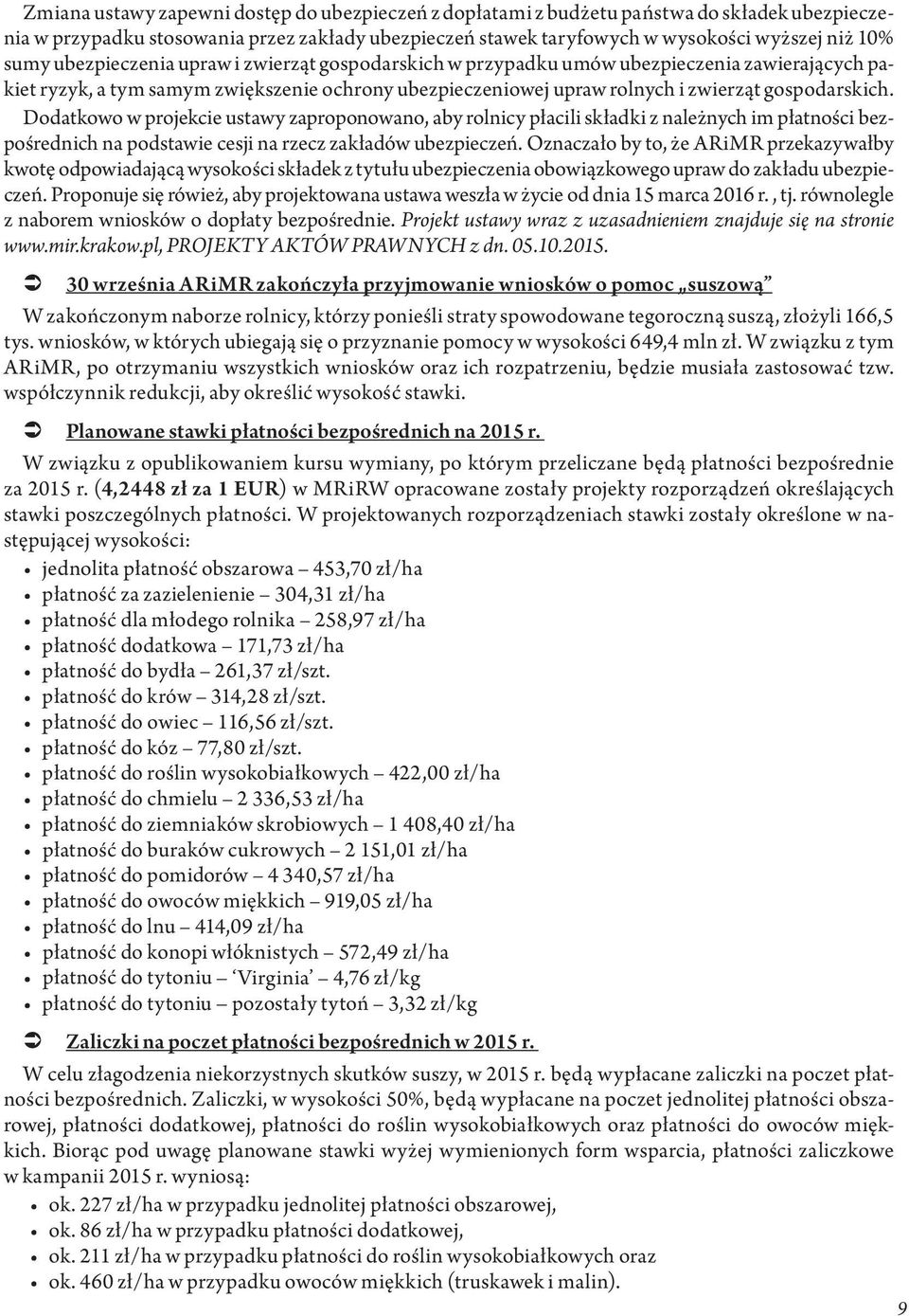 Dodatkowo w projekcie ustawy zaproponowano, aby rolnicy płacili składki z należnych im płatności bezpośrednich na podstawie cesji na rzecz zakładów ubezpieczeń.