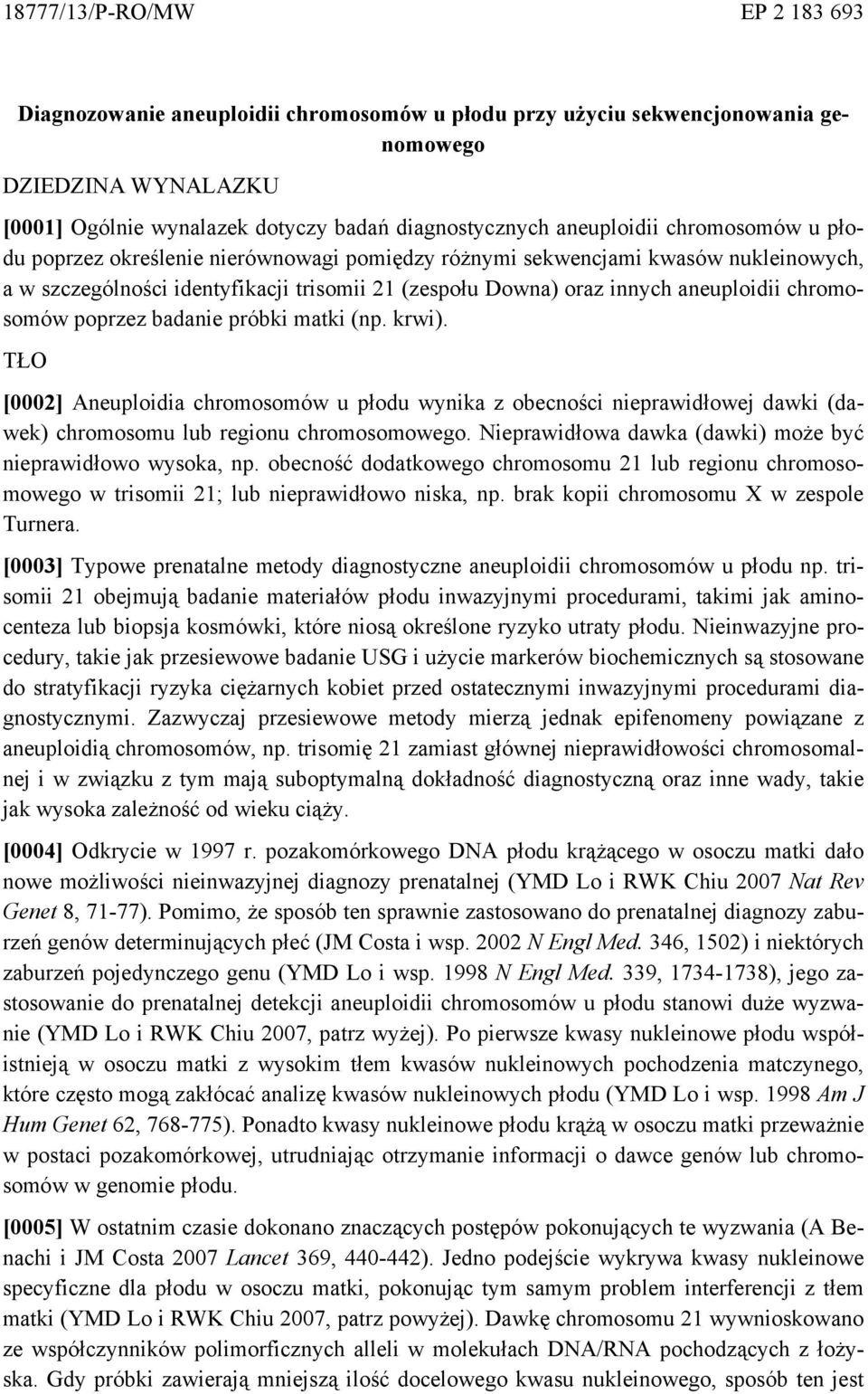 chromosomów poprzez badanie próbki matki (np. krwi). TŁO [0002] Aneuploidia chromosomów u płodu wynika z obecności nieprawidłowej dawki (dawek) chromosomu lub regionu chromosomowego.